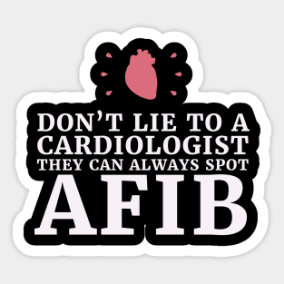 Don't lie to a Cardiologists they can always spot A-fib,Funny cardiologist jokes Sticker